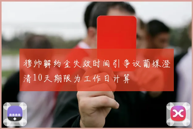 穆帅解约金失效时间引争议葡媒澄清10天期限为工作日计算