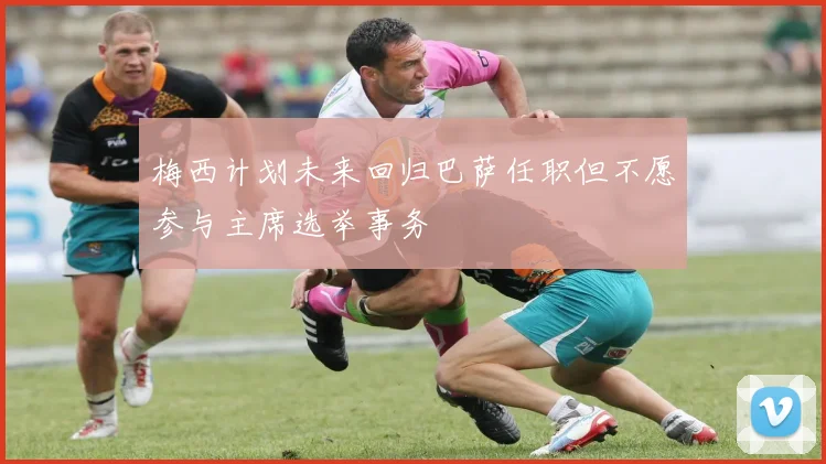 梅西计划未来回归巴萨任职但不愿参与主席选举事务